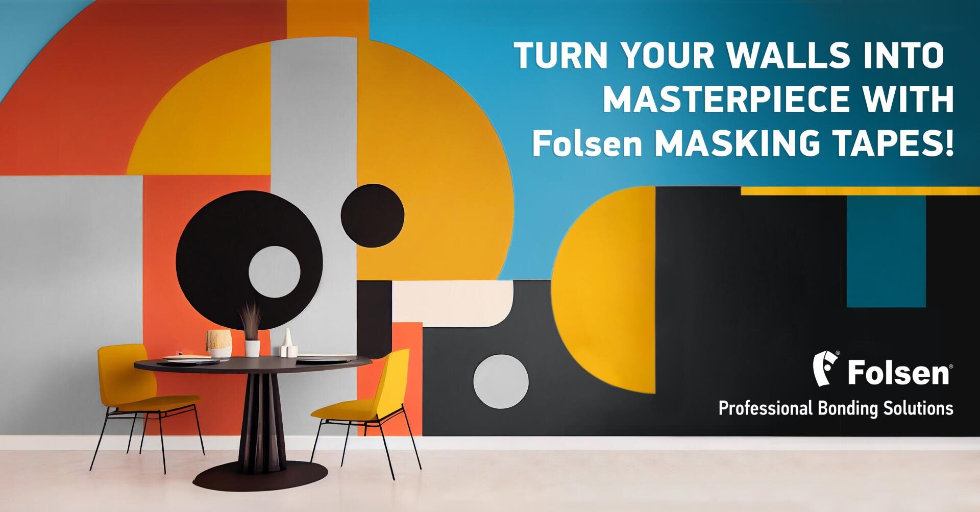 A modern dining area with a round table, two yellow chairs, and a colorful geometric mural on the wall. Text reads, Turn your walls into masterpiece with Folsen masking tapes! Folsen Professional Bonding Solutions.